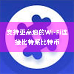 支持更高速的Wi-Fi连接比特派比特币